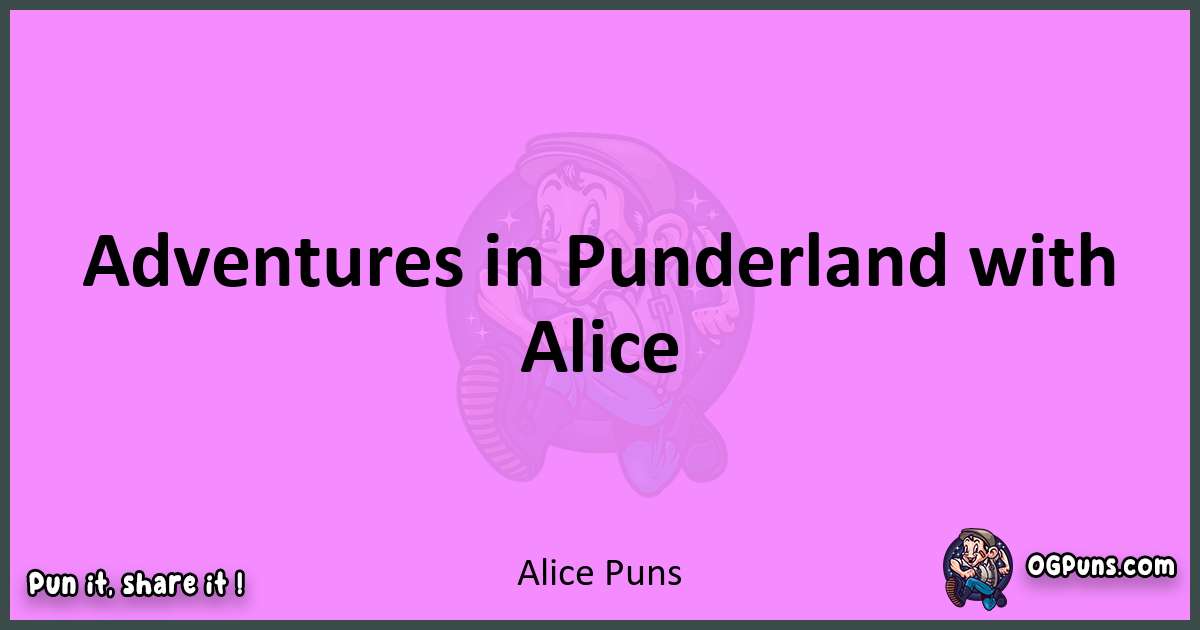Alice puns nice pun