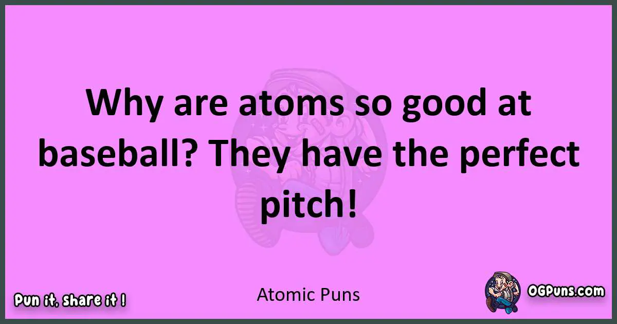 Atomic puns nice pun