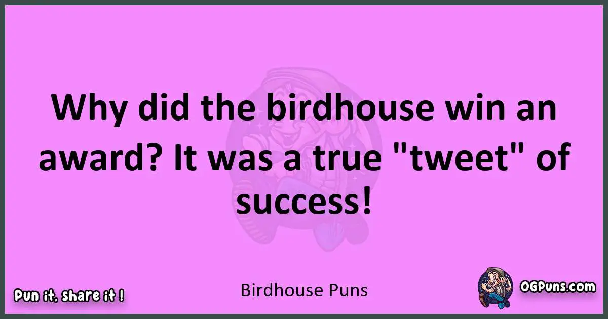 Birdhouse puns nice pun