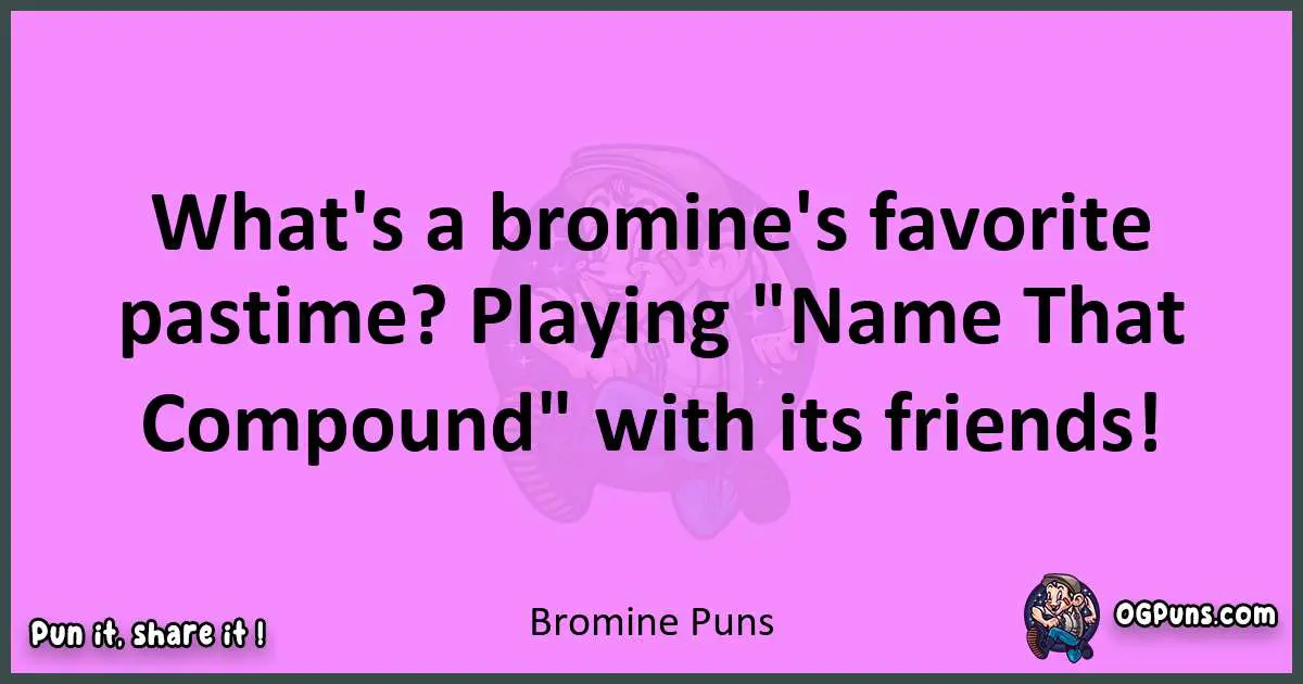 Bromine puns nice pun