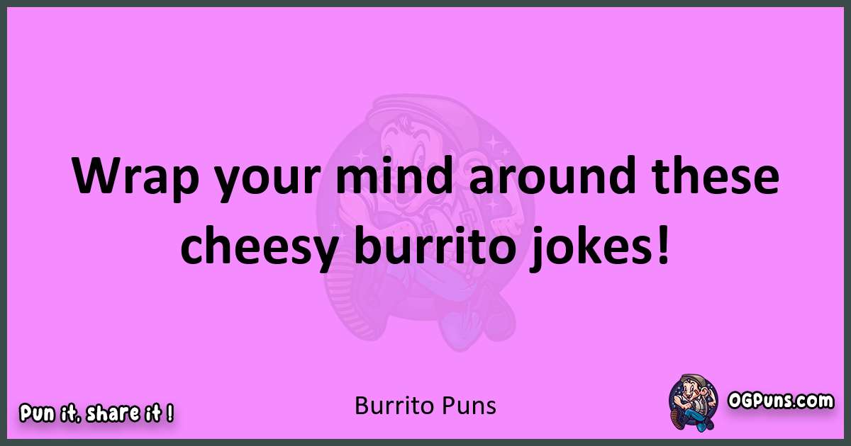 Burrito puns nice pun