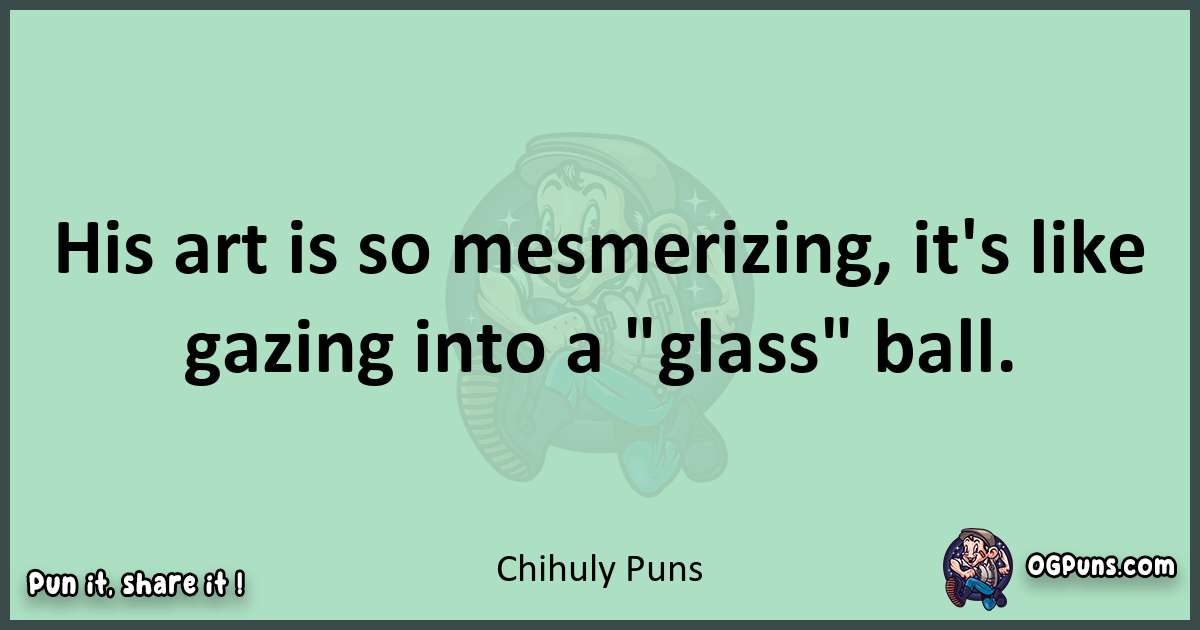 wordplay with Chihuly puns