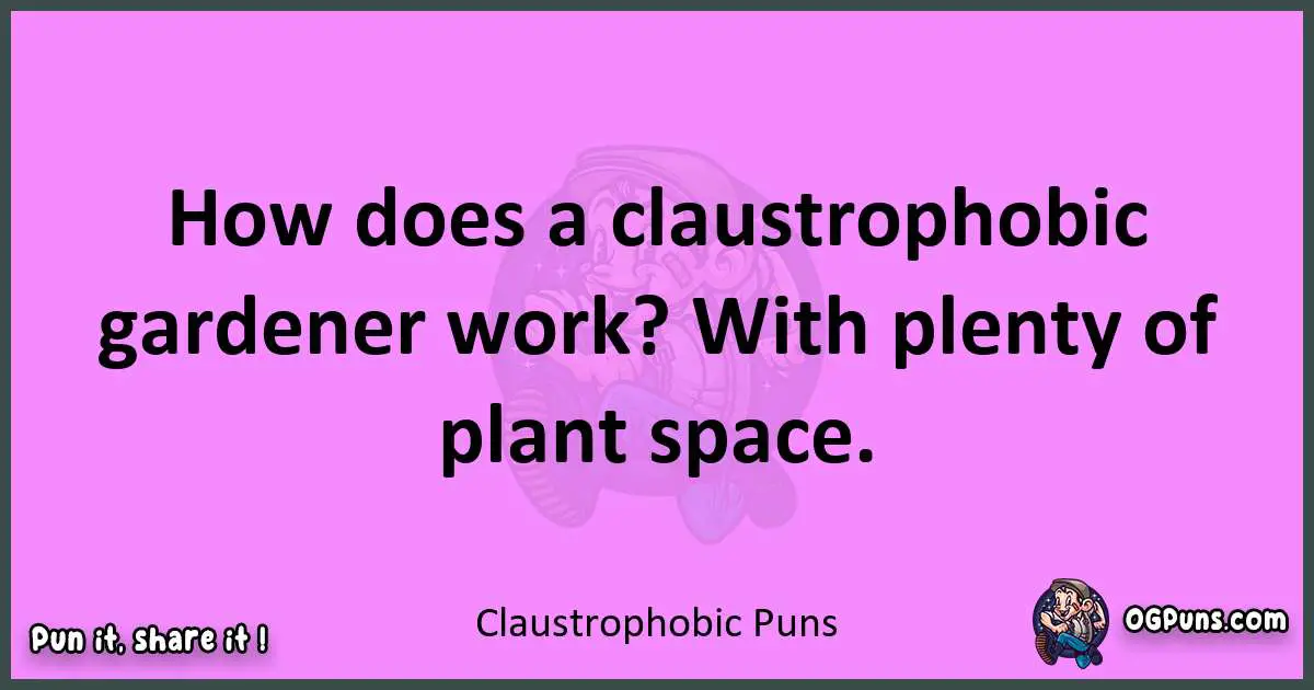 Claustrophobic puns nice pun