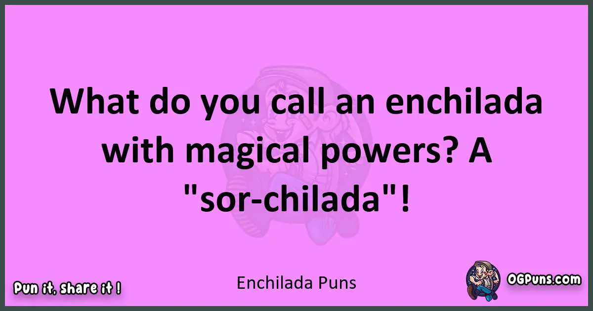 Enchilada puns nice pun