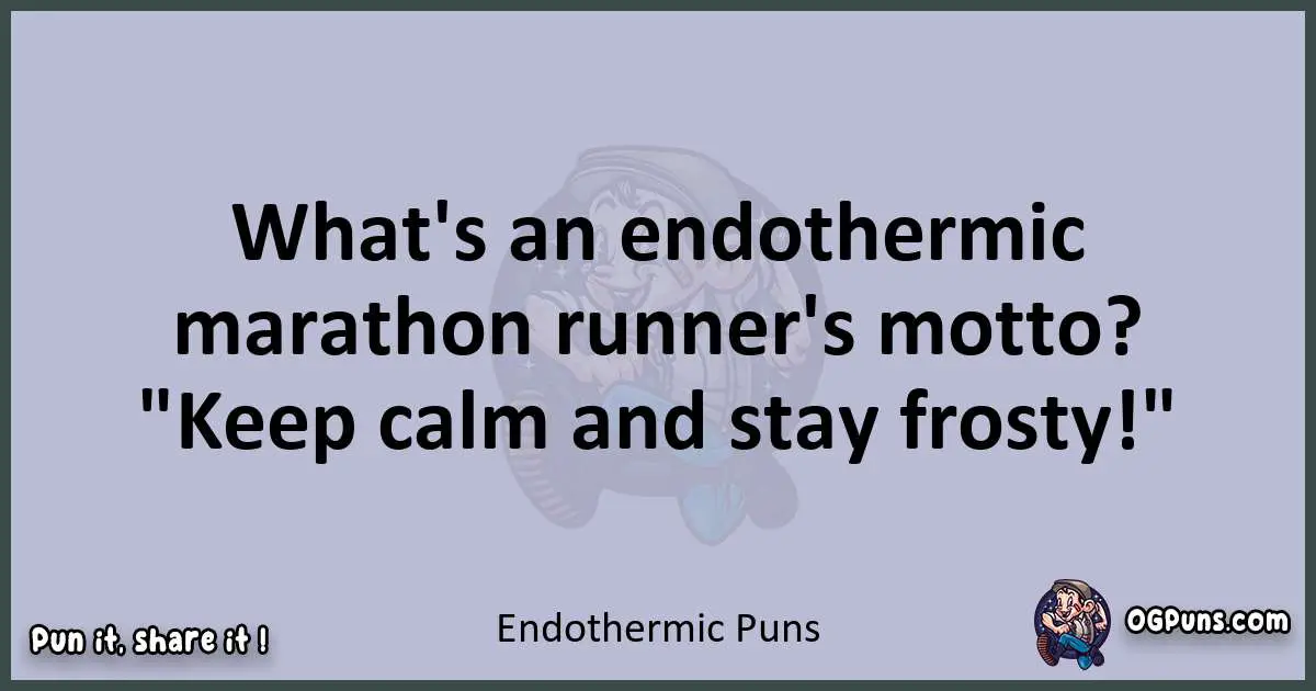 Textual pun with Endothermic puns