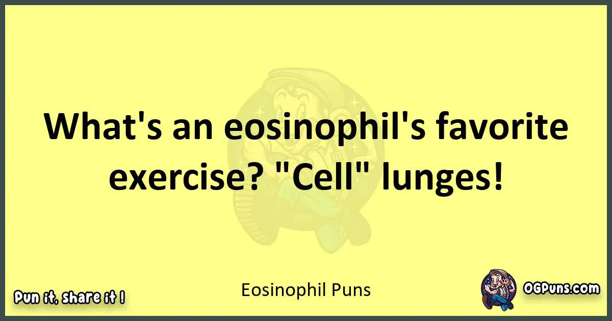 Eosinophil puns best worpdlay
