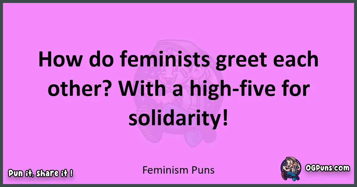 Feminism puns nice pun