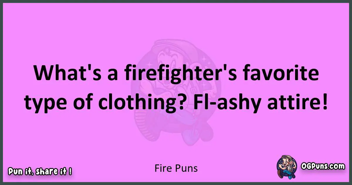 Fire puns nice pun