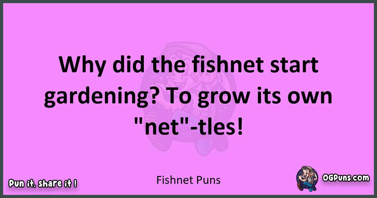 Fishnet puns nice pun