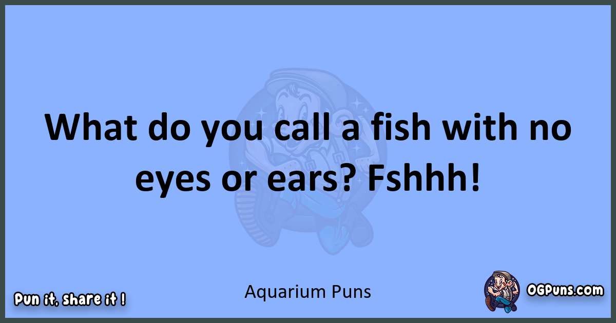 pun about Aquarium puns