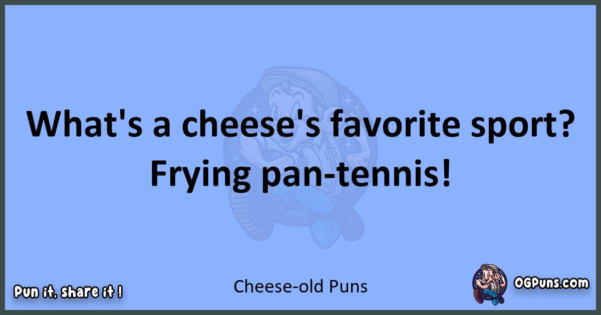 pun about Cheese -old puns