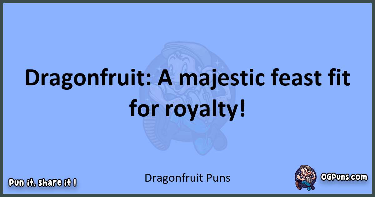 pun about Dragonfruit puns