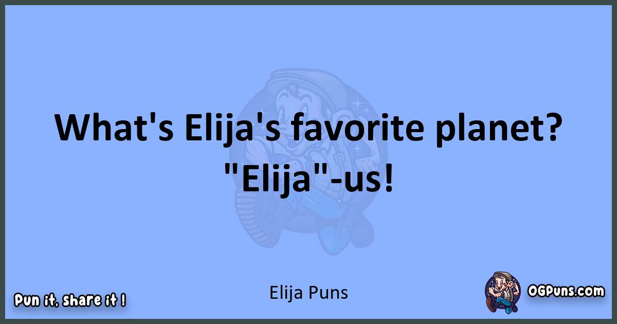 pun about Elija puns