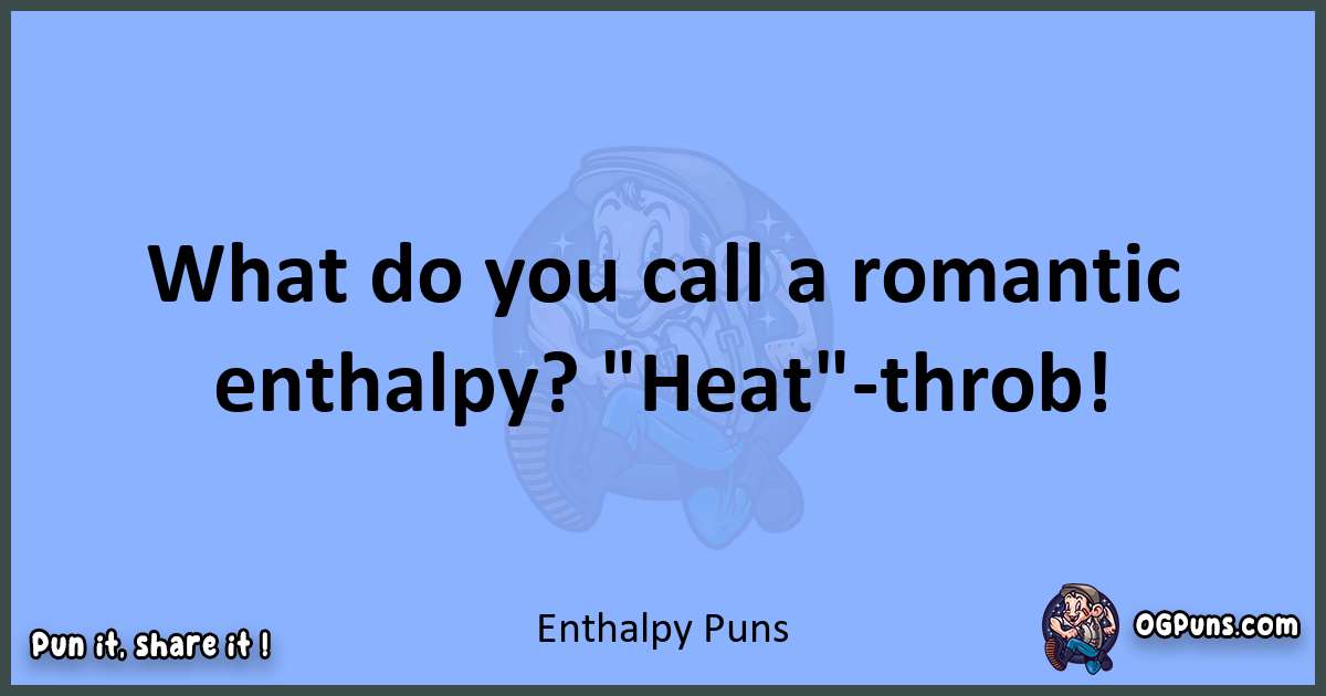 pun about Enthalpy puns