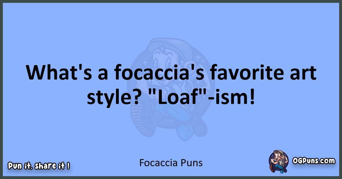 pun about Focaccia puns