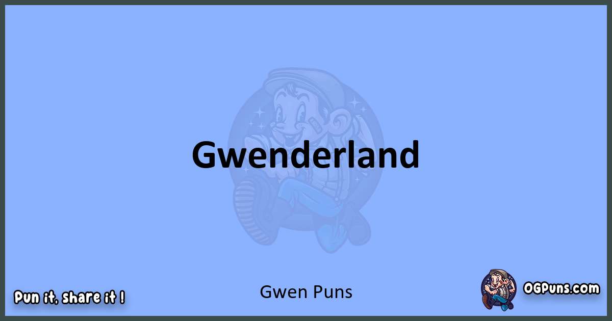 pun about Gwen puns