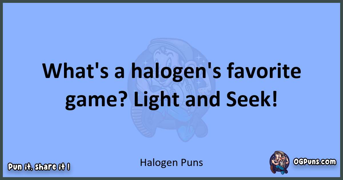 pun about Halogen puns