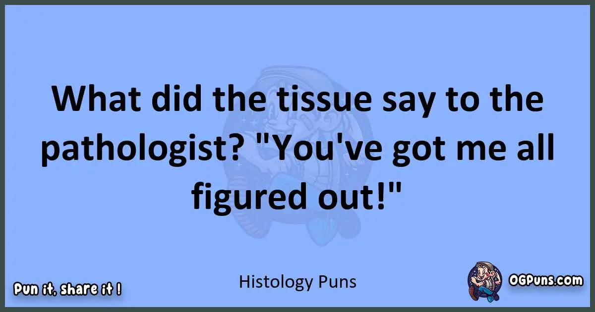 pun about Histology puns