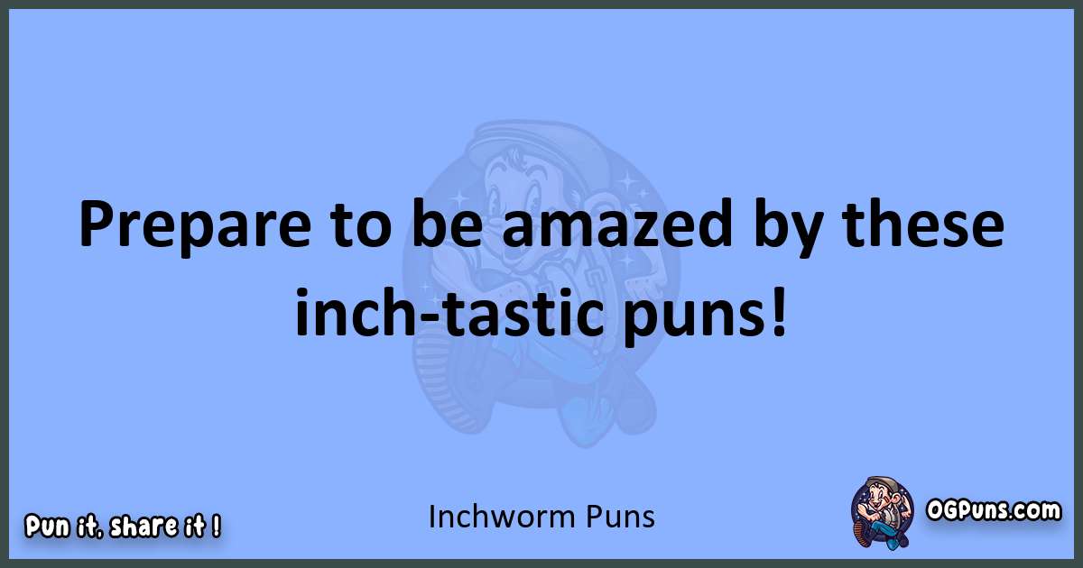 pun about Inchworm puns