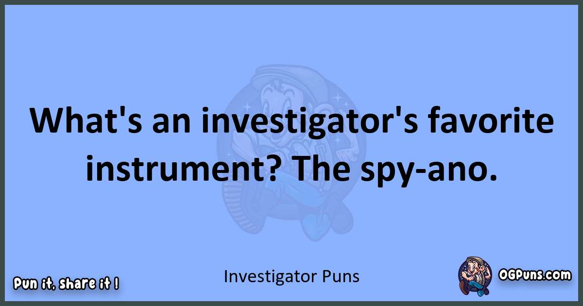 pun about Investigator puns