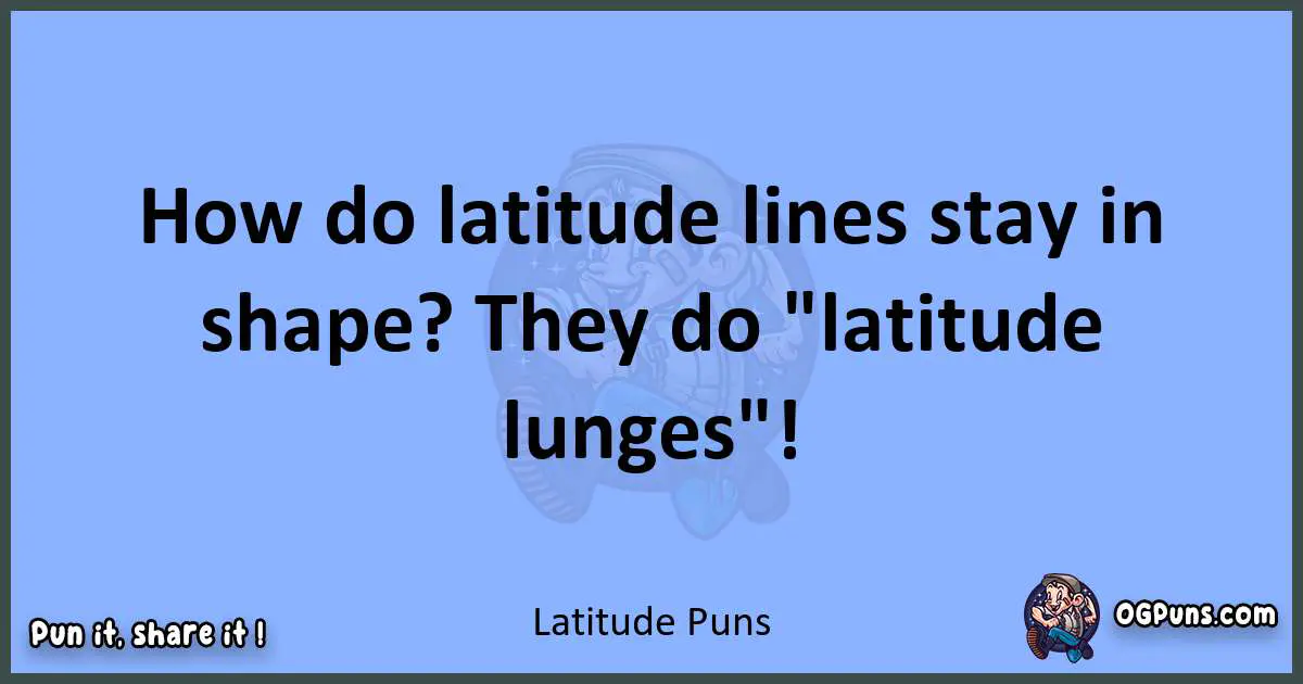 pun about Latitude puns