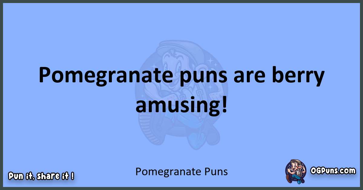 pun about Pomegranate puns