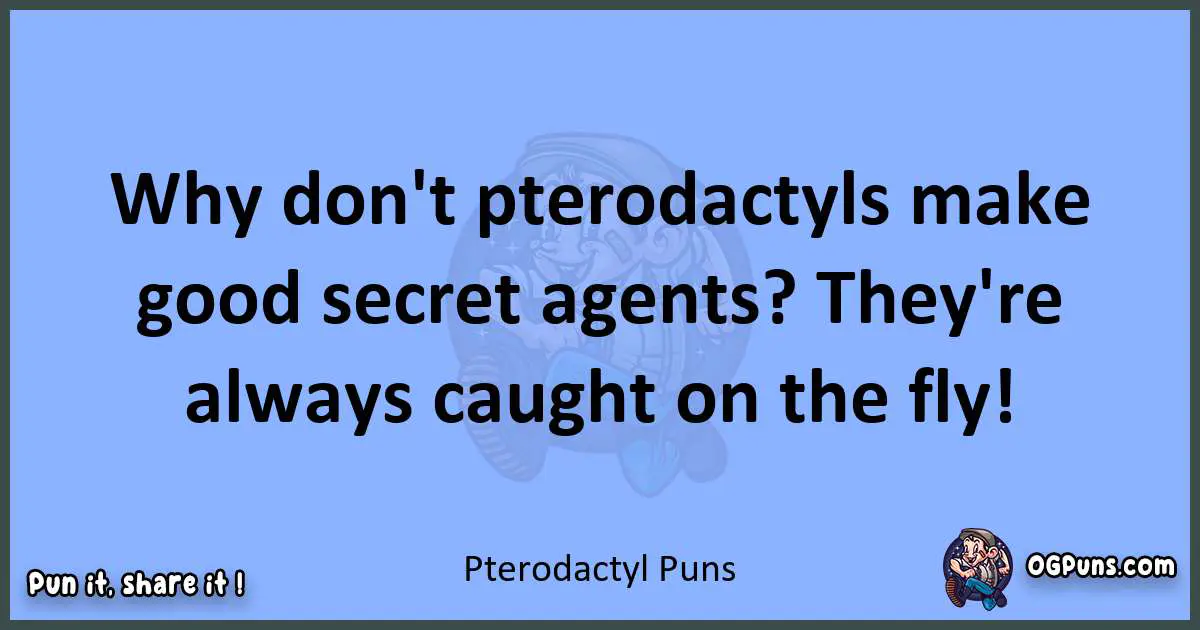 pun about Pterodactyl puns
