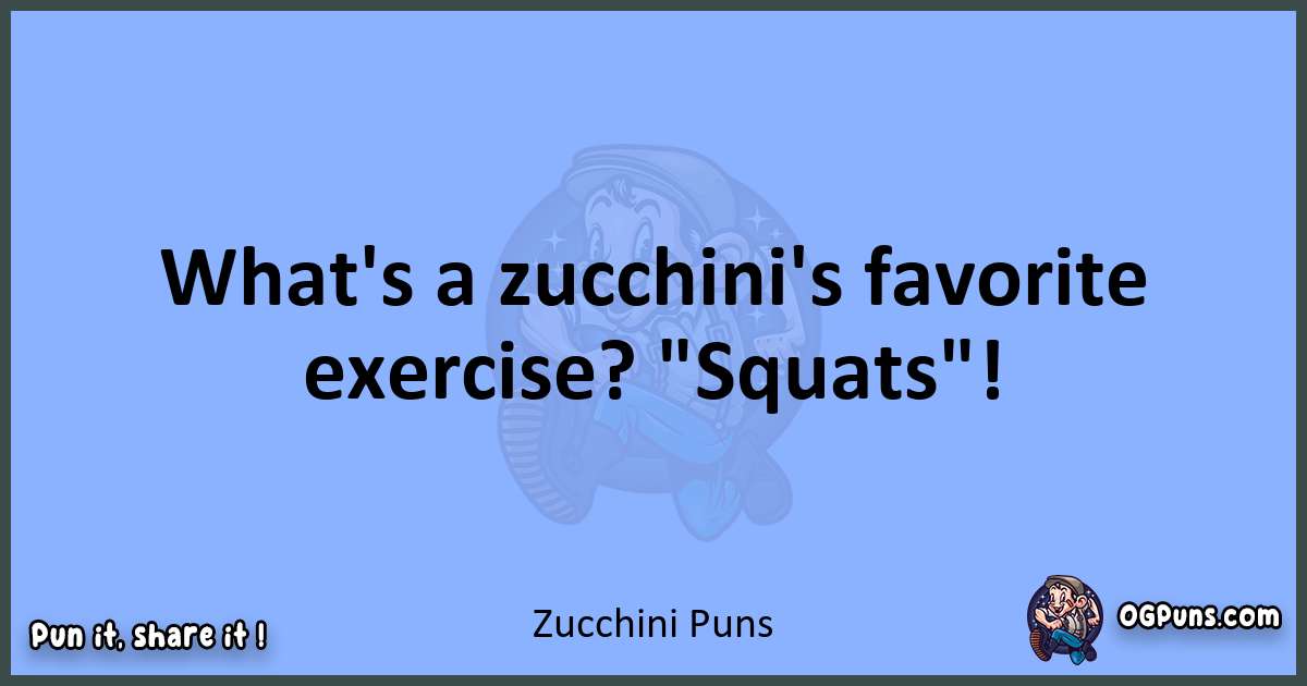 pun about Zucchini puns