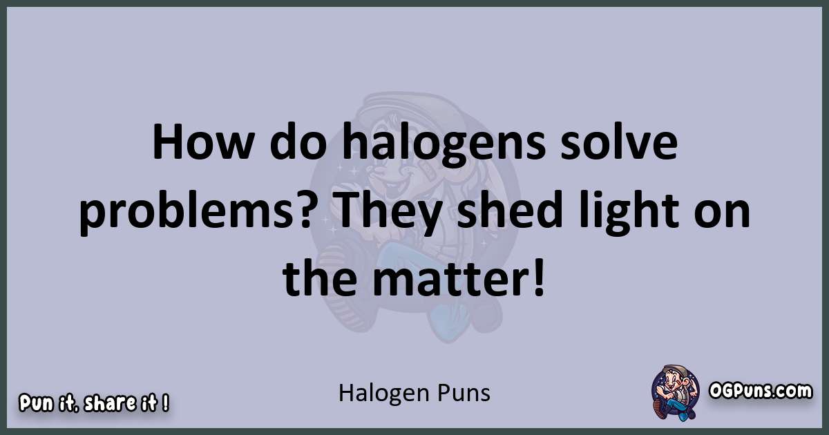 Textual pun with Halogen puns