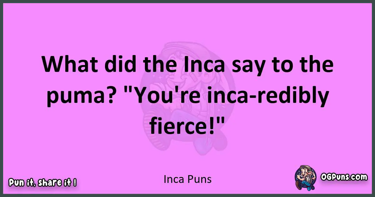 Inca puns nice pun