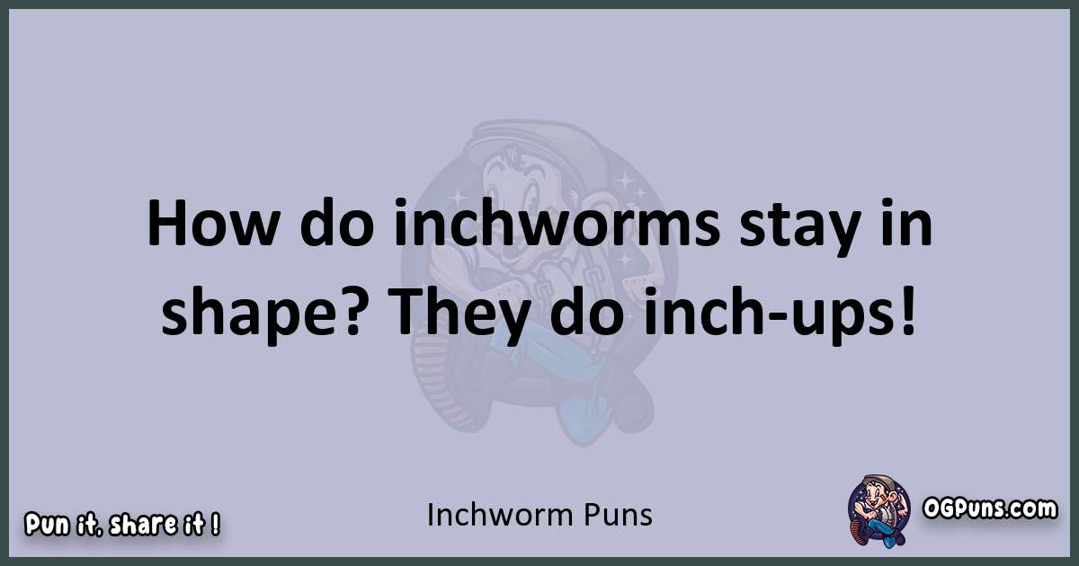 Textual pun with Inchworm puns