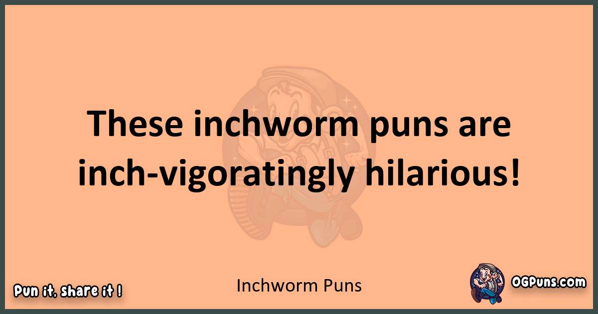 pun with Inchworm puns