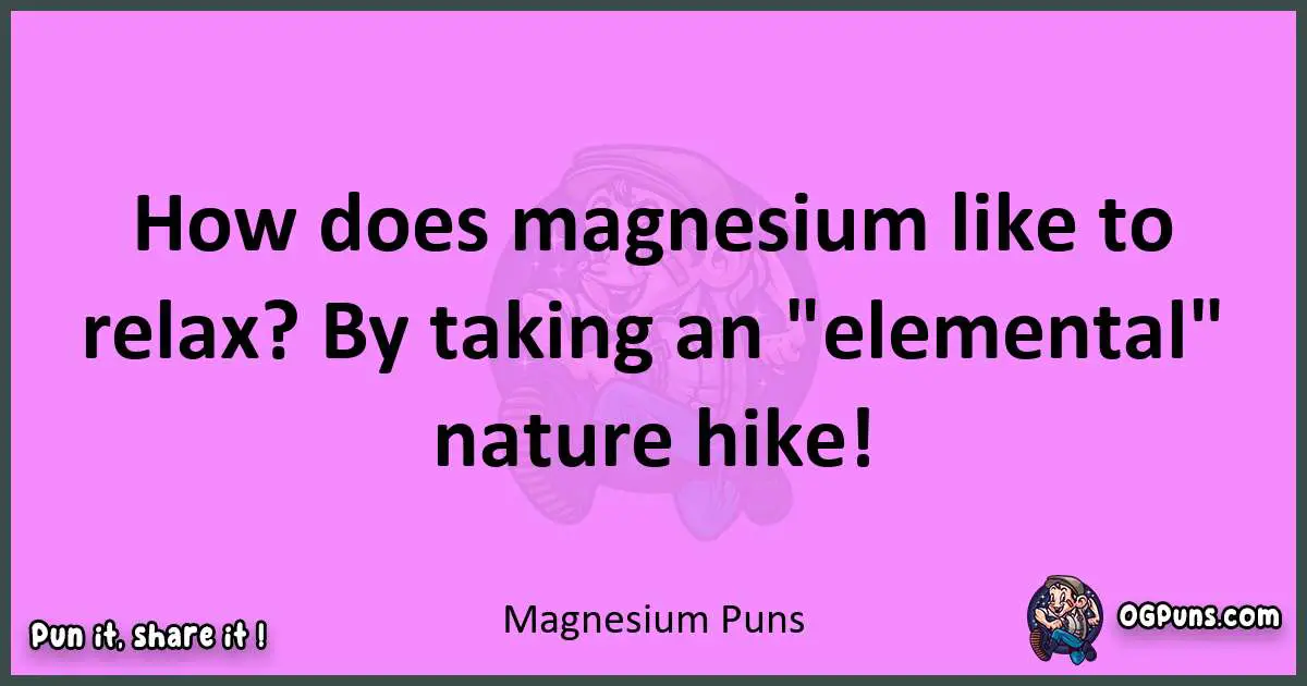 Magnesium puns nice pun