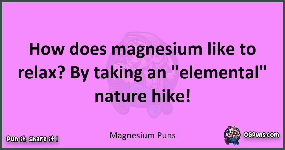 Magnesium puns nice pun