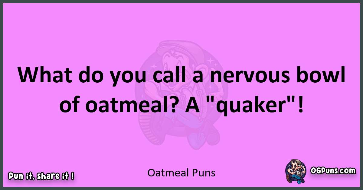 Oatmeal puns nice pun