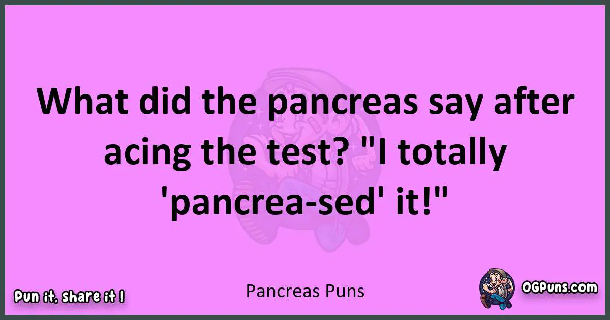 Pancreas puns nice pun