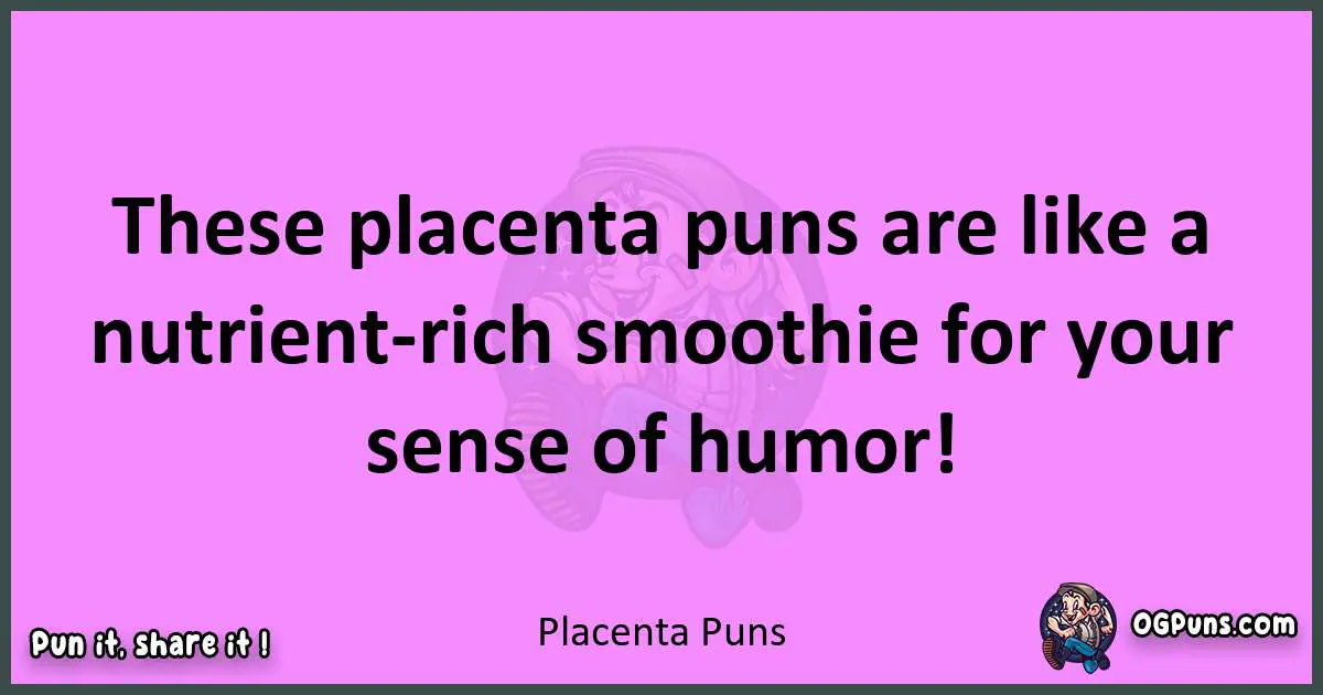 Placenta puns nice pun