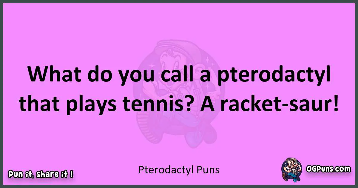 Pterodactyl puns nice pun