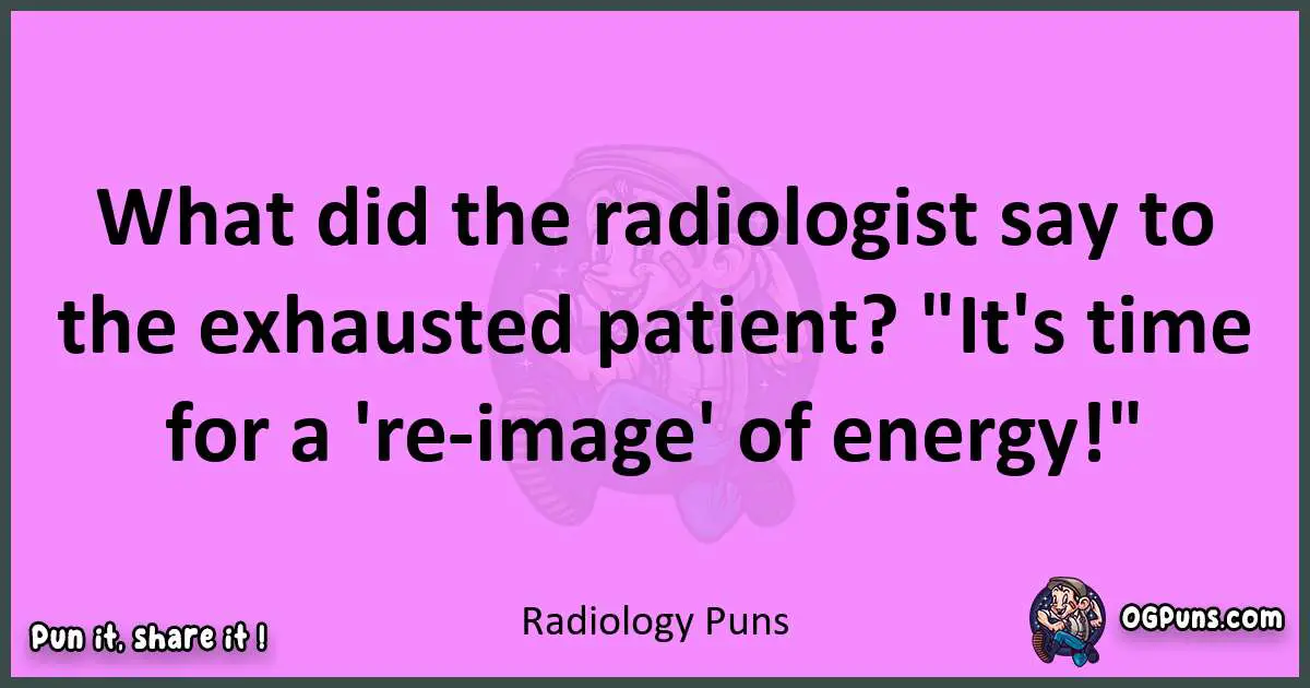 Radiology puns nice pun