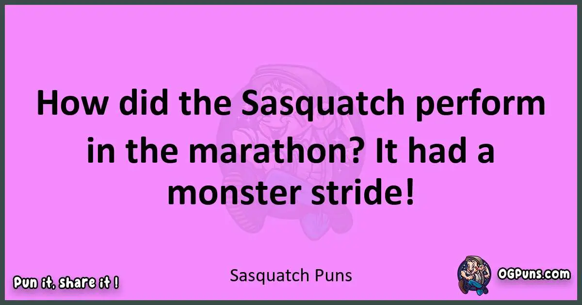 Sasquatch puns nice pun