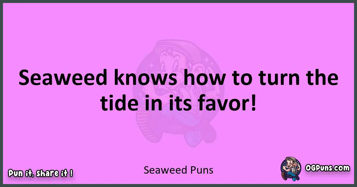 Seaweed puns nice pun