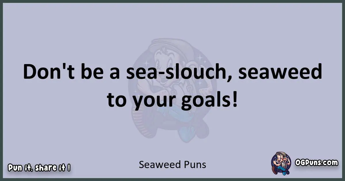 Textual pun with Seaweed puns