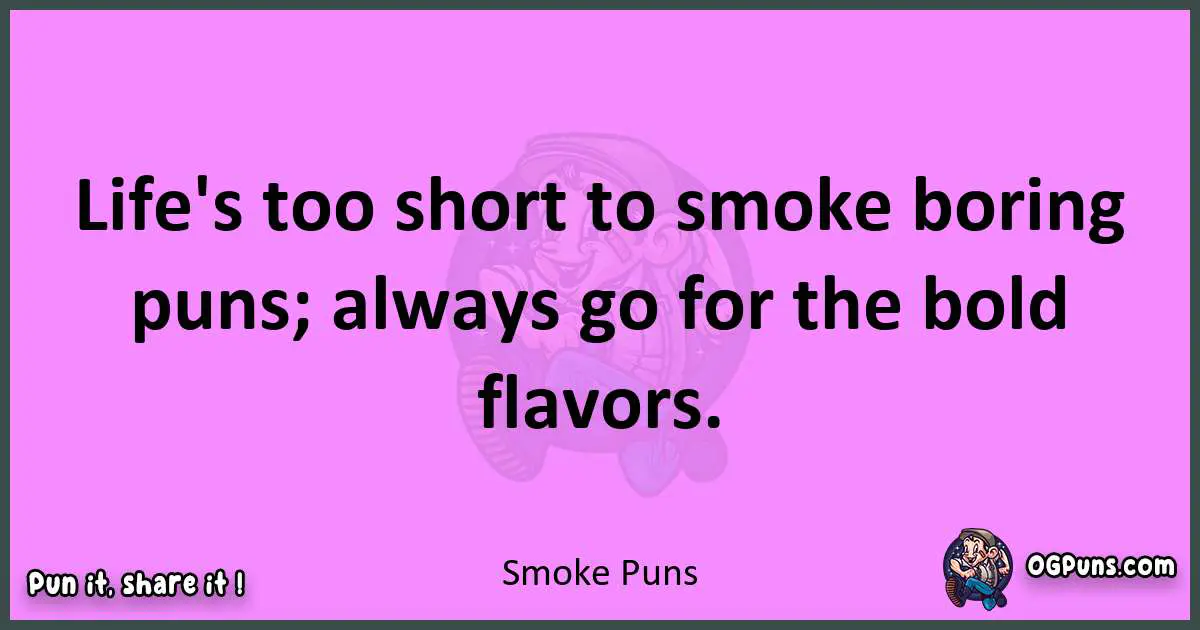Smoke puns nice pun
