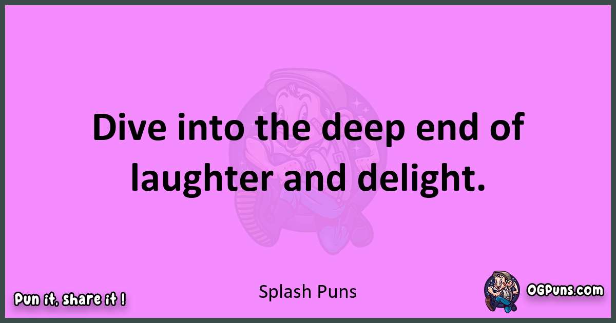 Splash puns nice pun