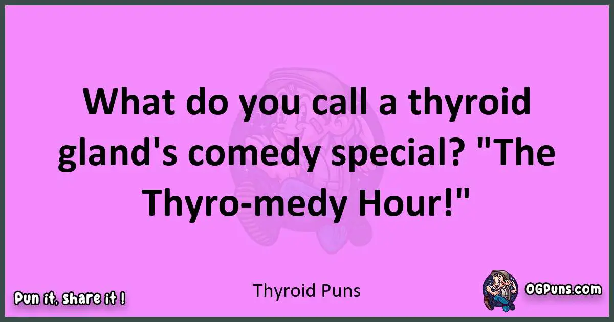 Thyroid puns nice pun