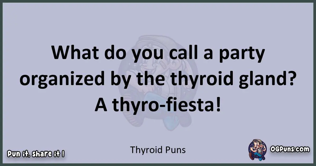 Textual pun with Thyroid puns