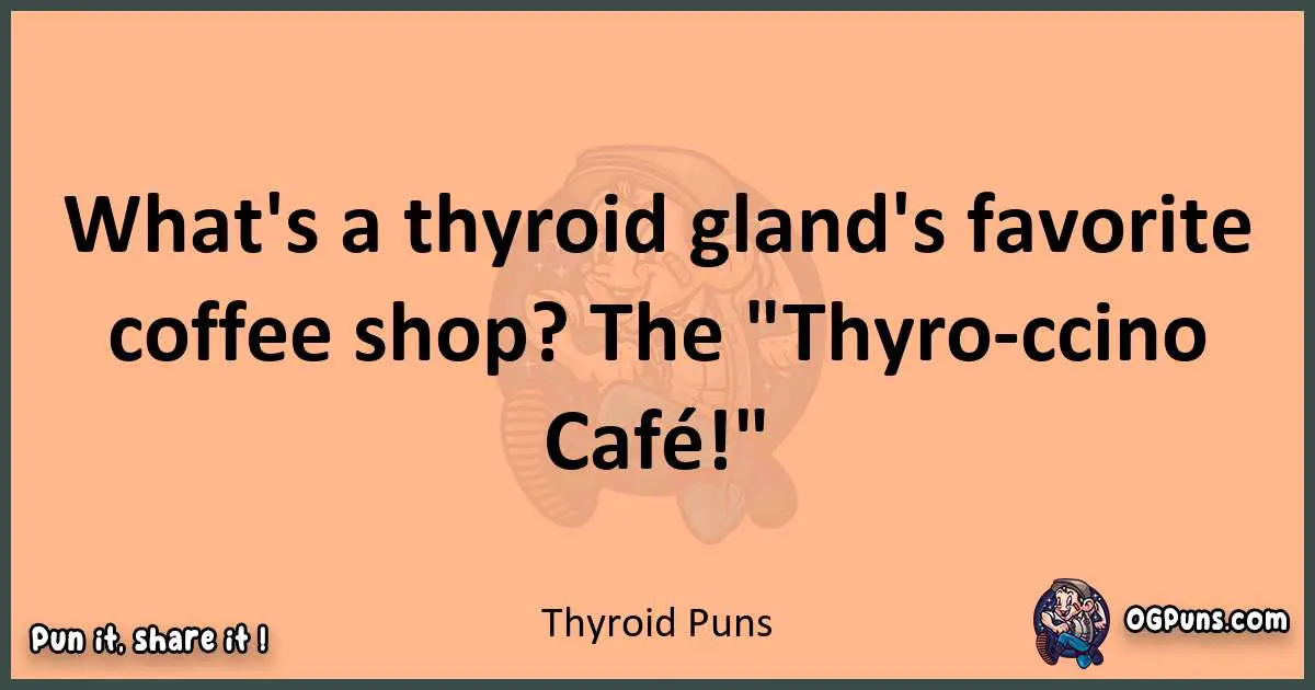 pun with Thyroid puns