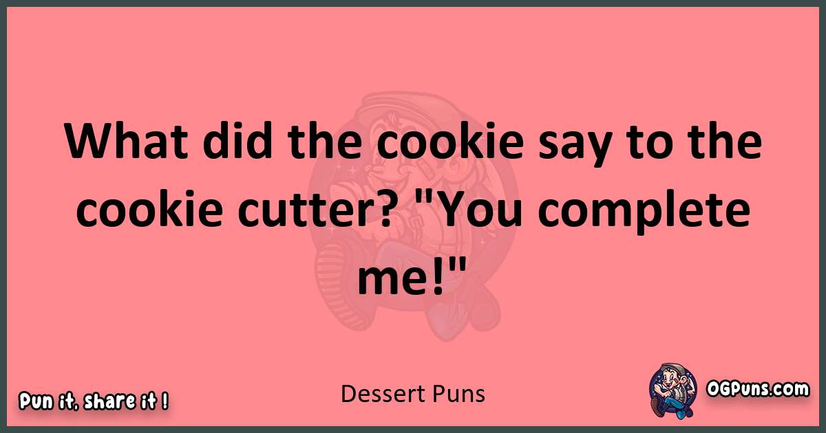 Dessert puns funny pun