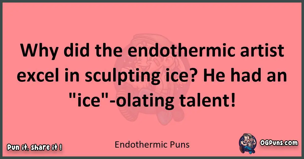 Endothermic puns funny pun
