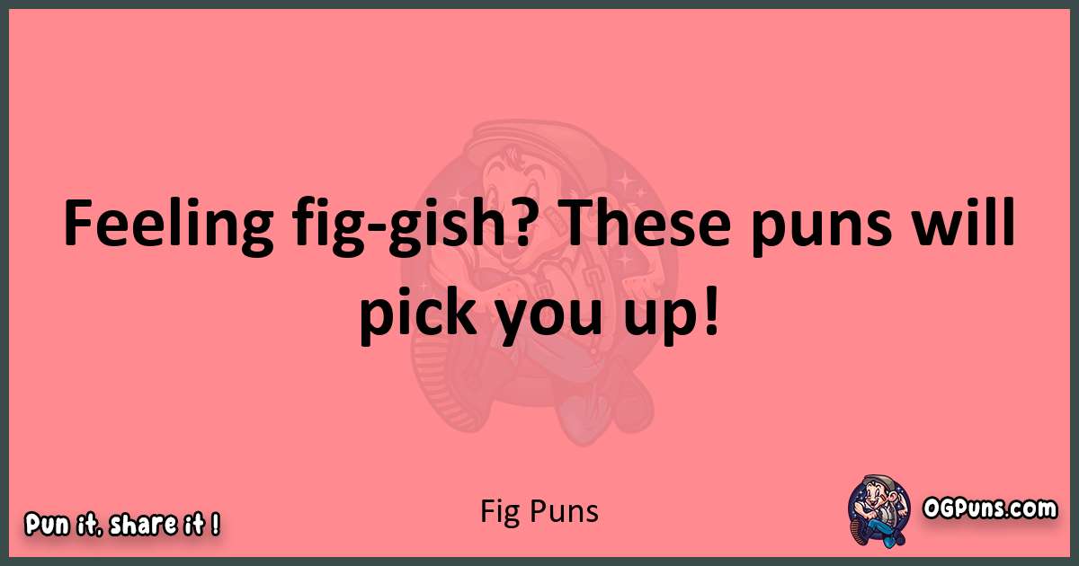 Fig puns funny pun